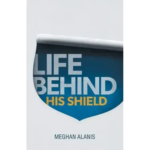 Life Behind His Shield: A Daughter's Life with Her Father, a Police Officer