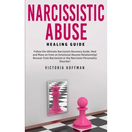 Narcissistic Abuse Healing Guide: Follow the Ultimate Narcissists Recovery Guide, Heal and Move on from an Emotional Abusive Relationship! Recover fro