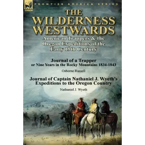 The Wilderness Westwards: American Trappers & the Oregon Expeditions of the Early 19th Century-Journal of a Trapper or Nine Years in the Rocky M