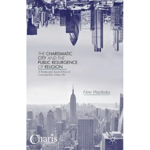 The Charismatic City and the Public Resurgence of Religion: A Pentecostal Social Ethics of Cosmopolitan Urban Life