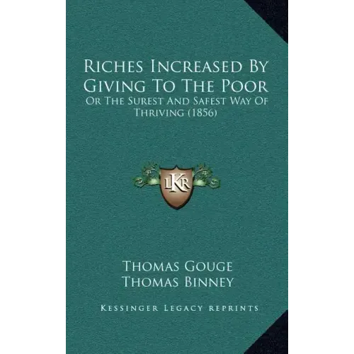 Riches Increased by Giving to the Poor: Or the Surest and Safest Way of Thriving (1856)
