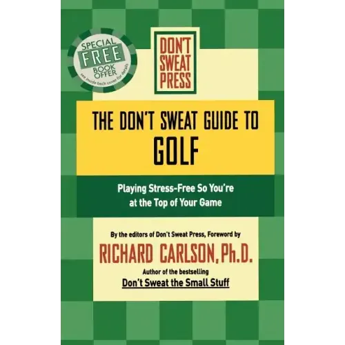The Don't Sweat Guide to Golf: Playing Stress-Free So You're at the Top of Your Game