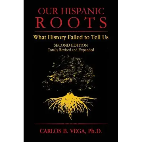 Our Hispanic Roots: What History Failed to Tell Us. Second Edition