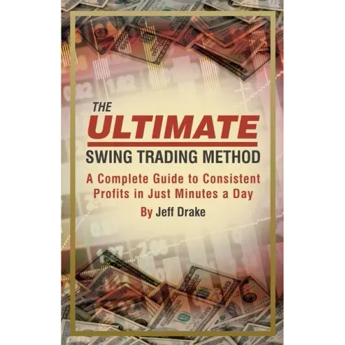The Ultimate Swing Trading Method: A Complete Guide to Consistent Profits in Just Minutes a Day
