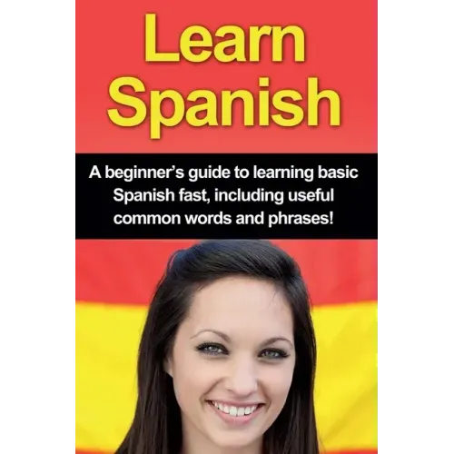 Learn Spanish: A beginner's guide to learning basic Spanish fast, including useful common words and phrases!