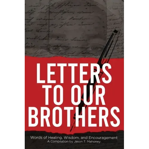 Letters To Our Brothers: Words of Healing, Wisdom, and Encouragement