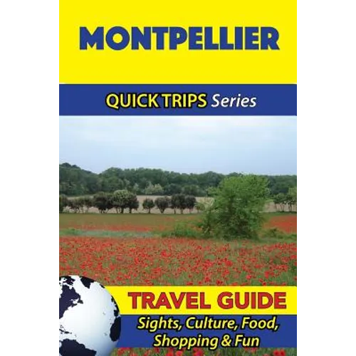 Montpellier Travel Guide (Quick Trips Series): Sights, Culture, Food, Shopping & Fun