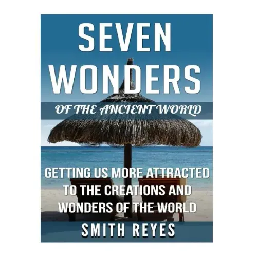 Seven Wonders of the ancient world: Getting Us More Attracted To The Creations And Wonders Of The World