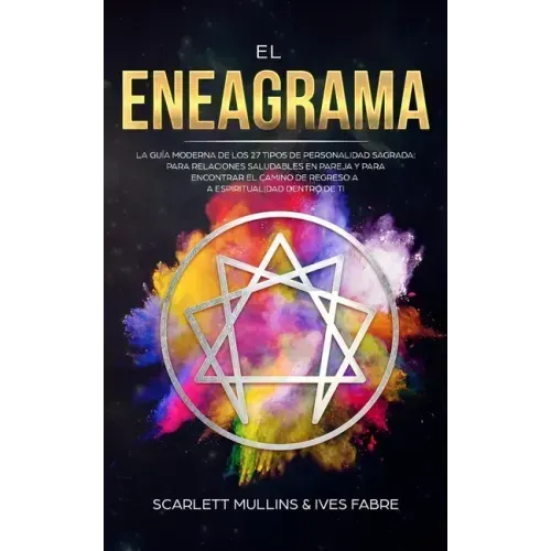 El Eneagrama: La Guía Moderna de los 27 Tipos de Personalidad Sagrada: Para Relaciones Saludables en Pareja y Para Encontrar el Cami