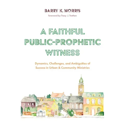 A Faithful Public-Prophetic Witness: Dynamics, Challenges, and Ambiguities of Success in Urban & Community Ministries