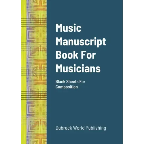 Music Manuscript Book For Musicians: Blank Sheets For Composition