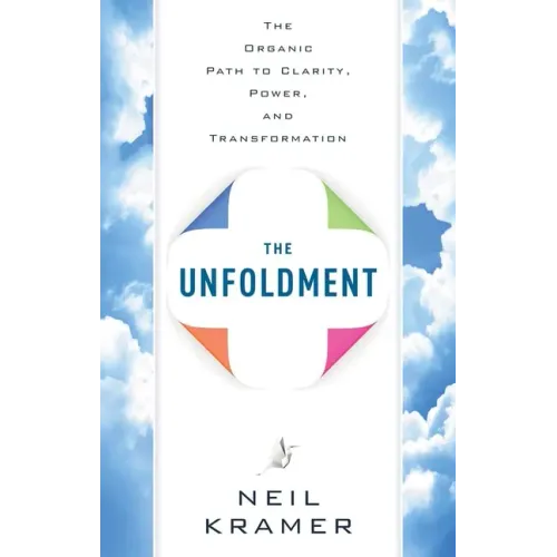 The Unfoldment: The Organic Path to Clarity, Power, and Transformation