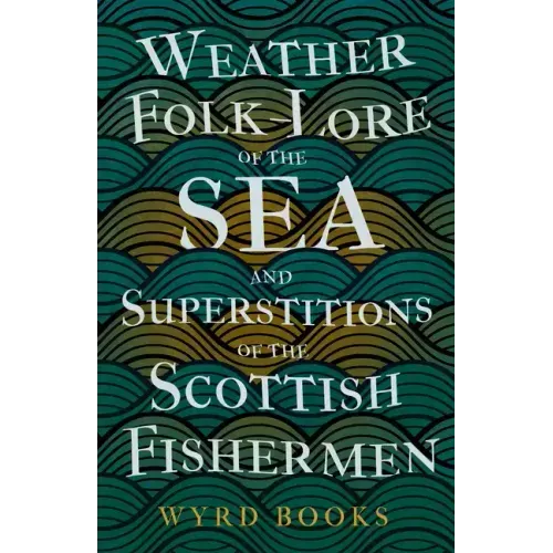 Weather Folk-Lore of the Sea and Superstitions of the Scottish Fishermen