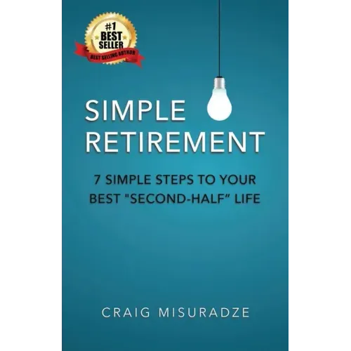 Simple Retirement: 7 Simple Steps to Your Best Second-Half Life