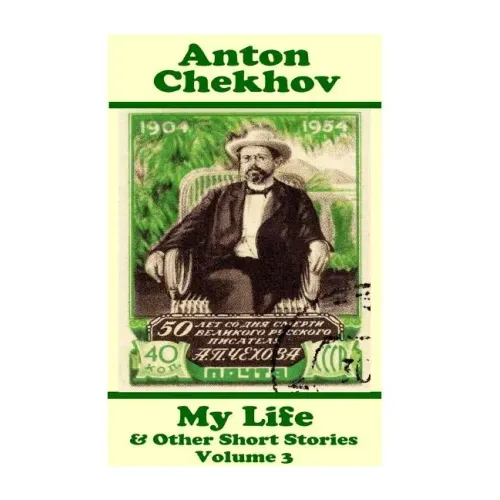 Anton Chekhov - My Life & Other Short Stories (Volume 3): Short story compilations from arguably the greatest short story writer ever.