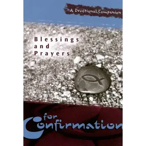 Blessings and Prayers for Confirmation: A Devotional Companion