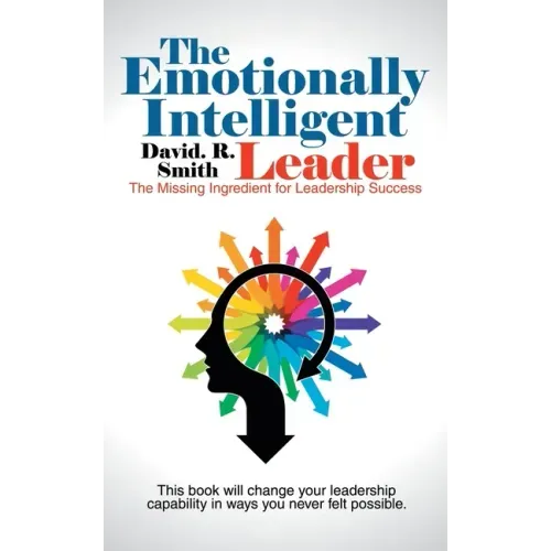 The Emotionally Intelligent Leader: The Missing Ingredient for Leadership Success