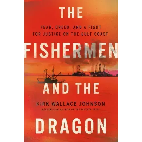 The Fishermen and the Dragon: Fear, Greed, and a Fight for Justice on the Gulf Coast
