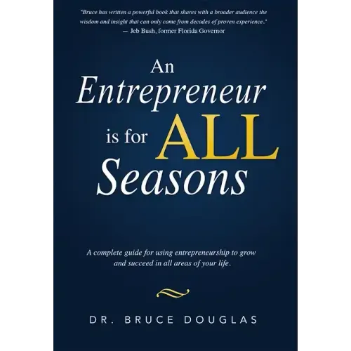An Entrepreneur Is for All Seasons: A Complete Guide for Using Entrepreneurship to Grow and Succeed in All Areas of Your Life.