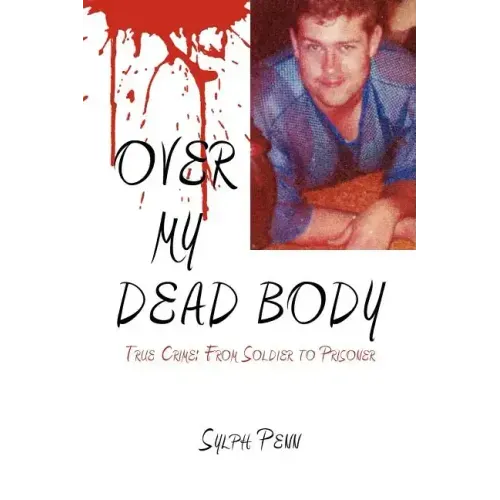 Over My Dead Body: True Crime: From Soldier to Prisoner