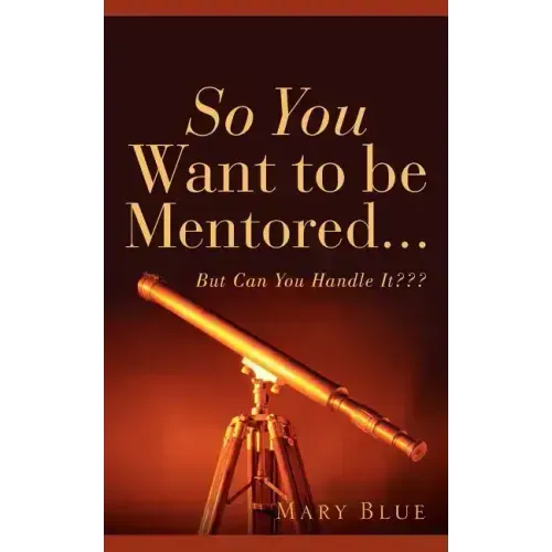 So You Want To Be Mentored...