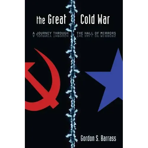 The Great Cold War: A Journey Through the Hall of Mirrors