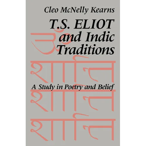 T. S. Eliot and Indic Traditions: A Study in Poetry and Belief