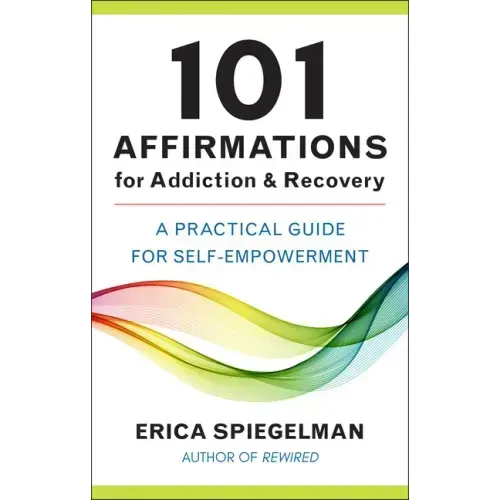 101 Affirmations for Addiction & Recovery: A Practical Guide for Self-Empowerment