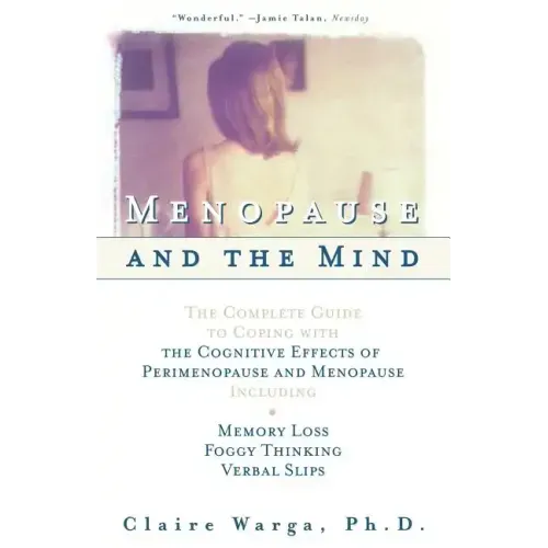 Menopause and the Mind: The Complete Guide to Coping with the Cognitive Effects of Perimenopause and Menopause Including: +Memory Loss + Foggy Thinkin