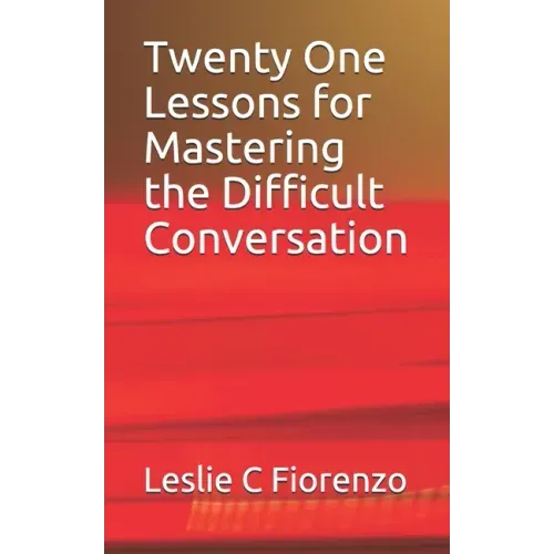 Twenty One Lessons for Mastering the Difficult Conversation