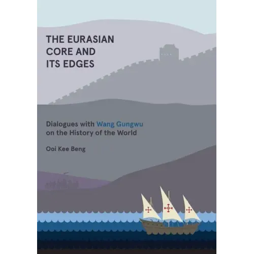The Eurasian Core and Its Edges: Dialogues with Wang Gungwu on the History of the World