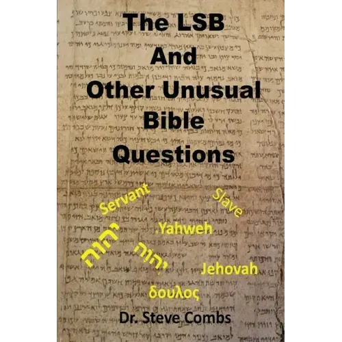 The LSB and Other Unusual Bible Questions: The Legacy Standard Bible and the Questions It Creates: Yahweh or Jehovah, Servant of Slave