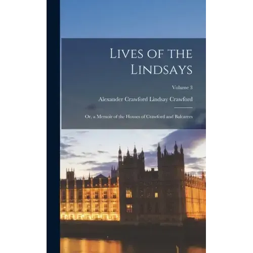 Lives of the Lindsays: Or, a Memoir of the Houses of Crawford and Balcarres; Volume 3