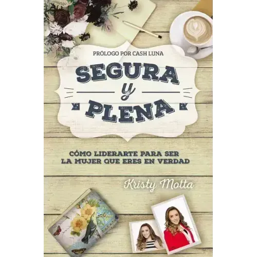 Segura y plena: Cómo liderarte para ser la mujer que eres en verdad