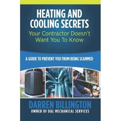 Heating and Cooling Secrets Your Contractor Doesn't Want You To Know: A Guide To Prevent You From Being Scammed