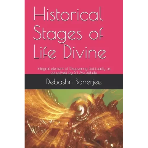 Historical Stages of Life Divine: Integral element of Discovering Spirituality as conceived by Sri Aurobindo