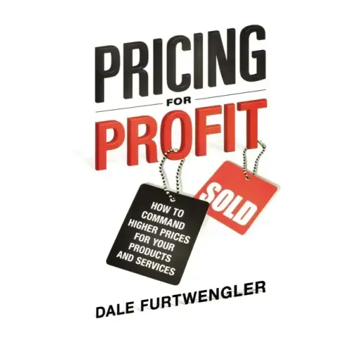 Pricing for Profit: How to Command Higher Prices for Your Products and Services