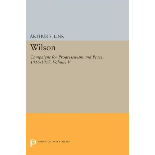 Wilson, Volume V: Campaigns for Progressivism and Peace, 1916-1917