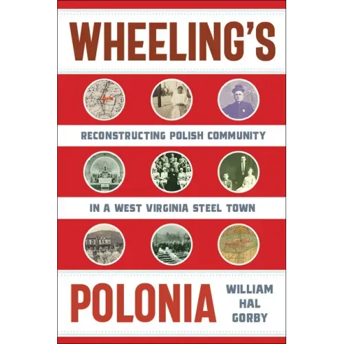 Wheeling's Polonia: Reconstructing Polish Community in a West Virginia Steel Town