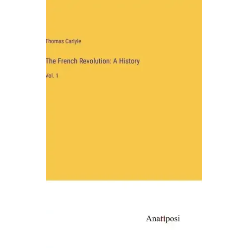 The French Revolution: A History: Vol. 1