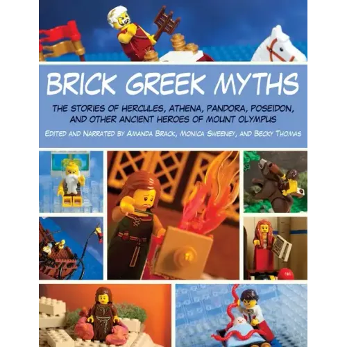 Brick Greek Myths: The Stories of Heracles, Athena, Pandora, Poseidon, and Other Ancient Heroes of Mount Olympus