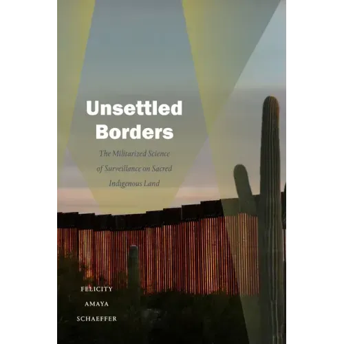 Unsettled Borders: The Militarized Science of Surveillance on Sacred Indigenous Land