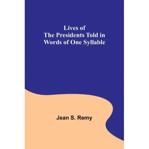 Lives of the Presidents Told in Words of One Syllable