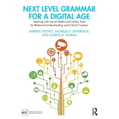 Next Level Grammar for a Digital Age: Teaching with Social Media and Online Tools for Rhetorical Understanding and Critical Creation