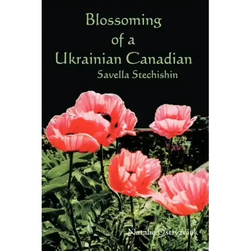 Blossoming of a Ukrainian Canadian: Savella Stechishin