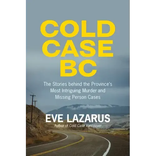 Cold Case BC: The Stories Behind the Province's Most Sensational Murder and Missing Persons Cases