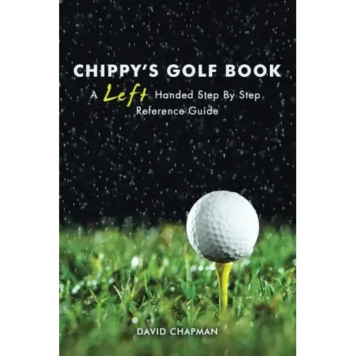 Chippy's Golf Book: A Left Handed Step By Step Reference Manual