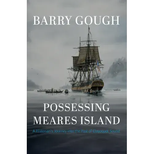 Possessing Meares Island: A Historian's Journey Into the Past of Clayoquot Sound