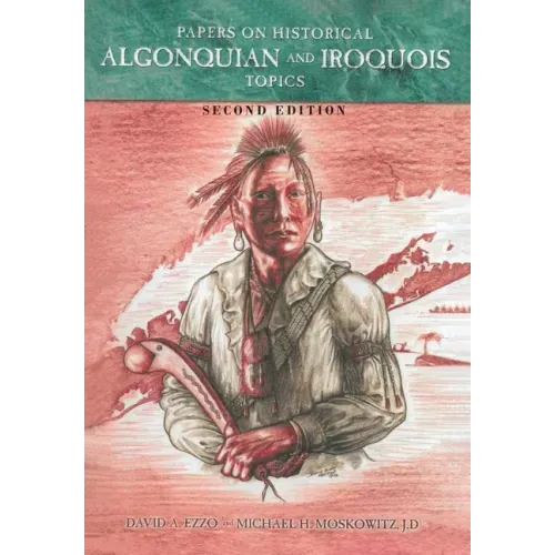Papers on Historical Algonquian and Iroquois Topics: Second Edition