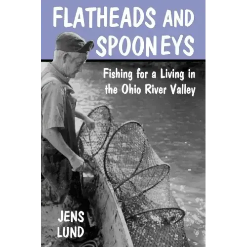 Flatheads and Spooneys: Fishing for a Living in the Ohio River Valley
